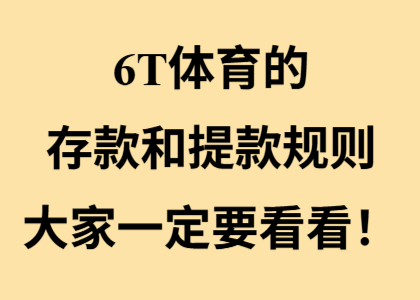6T体育的存款和提款规则，大家一定要看看！